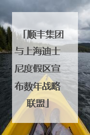 顺丰集团与上海迪士尼度假区宣布数年战略联盟